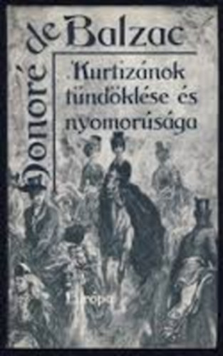 Honor� de Balzac - Kurtiz�nok t�nd�kl�se �s nyomor�s�ga (Elveszett ill�zi�k 2.)