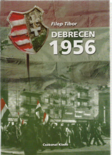 Filep Tibor - Debrecen 1956. - Forradalom, nemzeti ellenlls, megtorls