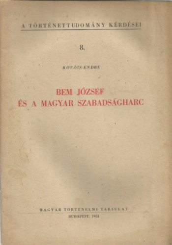 Kov�cs Endre - Bem J�zsef �s a magyar szabads�gharc (A T�rt�nettudom�ny K�rd�sei 8.)