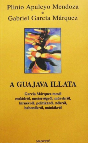 Plinio-García Márquez Mendoza - A guajava illata - García Márquez mesél családról, mesterségről, művekről, hírnévről, politikáról, nőkről, babonákról, mániákról