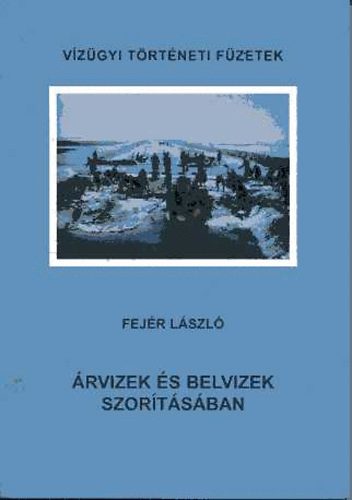 Fejr Lszl - rvizek s belvizek szortsban... A vzelhrts jogi szablyozsnak fejldse, klns tekintettel a vdekezs szervezeti oldalra s gazdasgi feltteleire