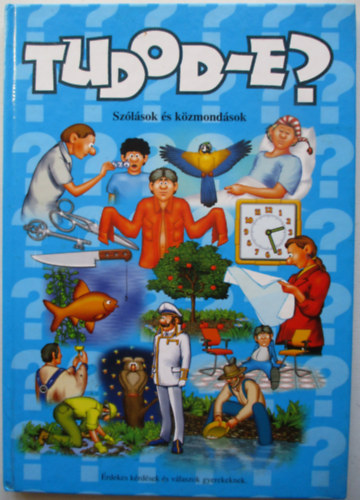 Pokorádi Zoltánné (szerk.) - Tudod-e? Szólások és közTudod-e? - Szólások és közmondások Érdekes kérdések és válaszok gyerekeknekmondások