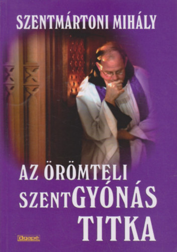 Szentm�rtoni Mih�ly - Az �r�mteli szentgy�n�s titka