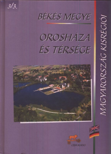 dr.  Kasza S�ndor (f�szerk.) - Orosh�za �s t�rs�ge - B�k�s megye (Magyarorsz�g kisr�gi�i 3/3.)