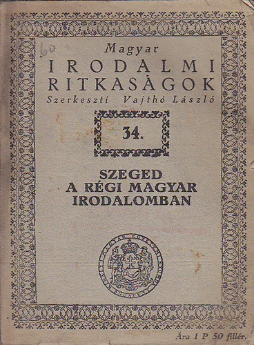 Szeged a rgi magyar irodalomban (Magyar irodalmi ritkasgok)