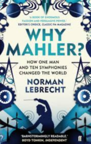 Norman Lebrecht - Why Mahler?: How One Man and Ten Symphonies Changed Our World