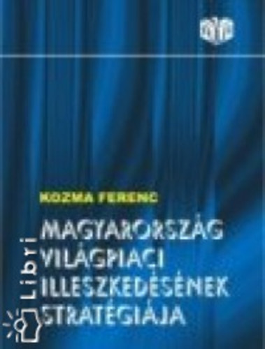 Kozma Ferenc - Magyarorsz�g vil�gpiaci illeszked�s�nek strat�gi�ja