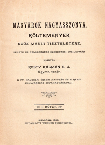 Rosty Klmn S. J. - Magyarok nagyasszonya kltemnyek Szz Mria tiszteletre