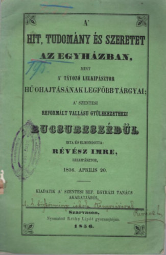 Rvsz Imre - A hit, tudomny s szeretet az egyhzban, mint a tvoz lelkipsztor h ohajtsnak legfbb trgyai; a szentesi reformlt vallsu gylekezethezi bucsubeszdl - dediklt