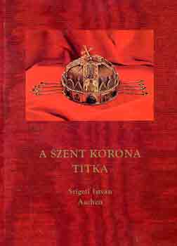 Szigeti István - A Szent Korona titka