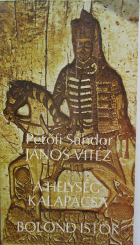 Pet�fi S�ndor - J�nos vit�z-A helys�g kalap�csa-Bolond Ist�k