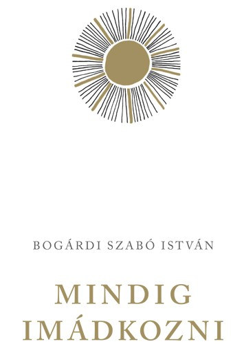 Bogrdi Szab Lszl - Mindig Imdkozni