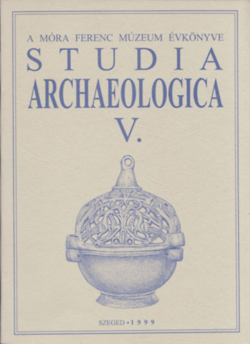 Lrinczy Gbor, Bende Lvia Szalontai Csaba - Studia Archaeologica V. (A Mra Ferenc Mzeum vknyve)