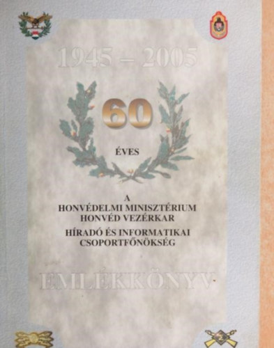60 �ves a Honv�delmi Miniszt�rium Honv�d Vez�rkar H�rad� �s Informatikai csoportf�n�ks�g
