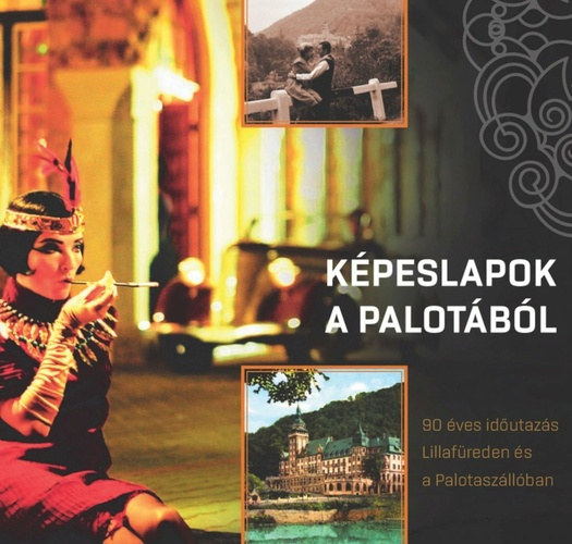 Képeslapok a Palotából - 90 éves időutazás Lillafüreden és a Palotaszállóban