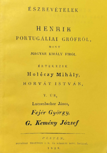 Horváth István, Fejér György, G. Kemény József Holéczy Mihály - Henrik portugáliai grófról, mint magyar király firól - Reprint