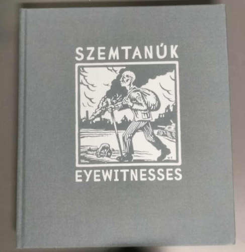 Farkas Zs�fia - Szemtan�k / Eyewitnesses - Trauma�br�zol�sok a Magyar Zsid� M�zeum �s Lev�lt�r gy�jtem�ny�ben / Depictions of Trauma from the Collection of the Hungarian Jewish Museum and Archives
