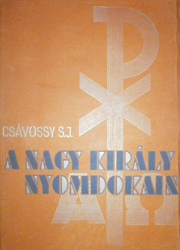 P. Csávossy Elemér - A Nagy Király nyomdokain (lelki gyakorlat)