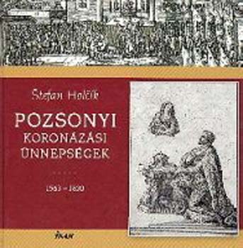 Stefan Holck - Pozsonyi koronzsi nnepsgek 1563-1830