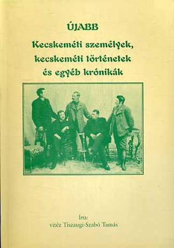 Tiszaugi-Szabó Tamás - Újabb Kecskeméti személyek, kecskeméti történetek és egyéb krónikák