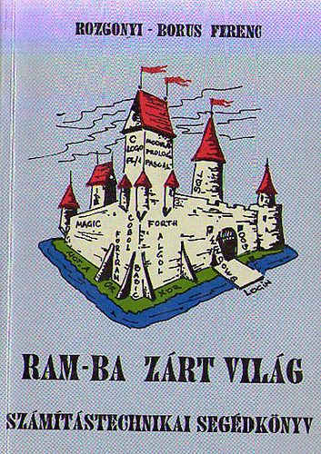Rozgonyi-Borus Ferenc - RAM-ba zárt világ - Számítástechnikai segédkönyv