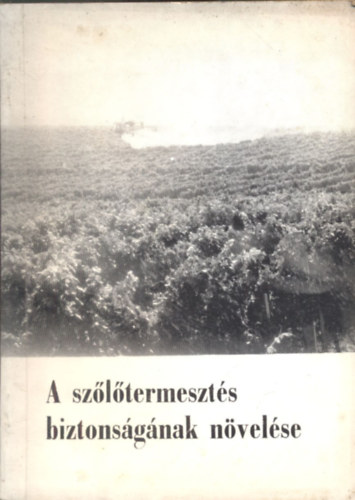 Nagy J�nos  (szerk.) - A sz�l�termeszt�s biztons�g�nak n�vel�se