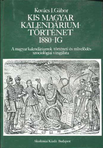 Kovcs I. Gbor - Kis magyar kalendriumtrtnet 1880-ig A MAGYAR KALENDRIUMOK TRTNETI S MVELDSSZOCIOLGIAI VIZSGLATA