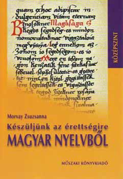 Morvay Zsuzsanna - K�sz�lj�nk az �retts�gire magyar nyelvb�l - k�z�pszint