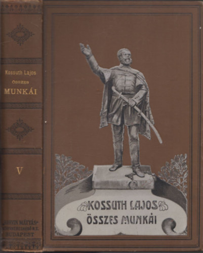 Kossuth Lajos Helfy Ign�cz  (szerk.) - Kossuth Lajos iratai V. (T�rt�nelmi Tanulm�nyok - Els� r�sz: 1860-1863 (Magyar �gyek) - M�sodik r�sz: 1863. (Lengyel forradalom))