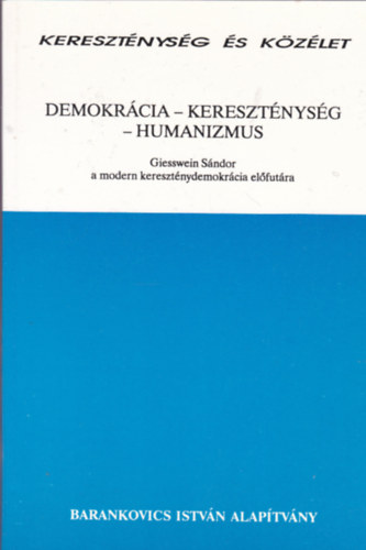 Demokrcia-Keresztnysg-Humanizmus-Giesswein Sndor a modern keresztnydemokrcia kzp-eurpai elfutra