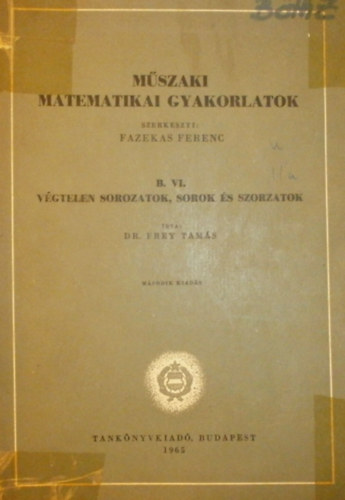 Dr. Frey Tams - Mszaki matematikai gyakorlatok B. VI. (Vgtelen sorozatok, sorok s szorzatok)