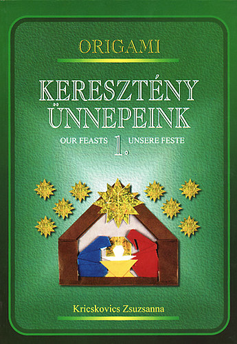 Kricskovics Zsuzsanna - Origami - Keresztny nnepeink 1. - Adventtl Virgvasrnapig - Our Feasts 1. - Unsere Feste 1.