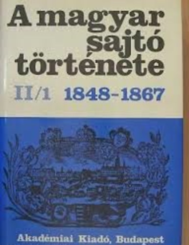 Kosry D.-Nmeth G.B.  (szerk.) - A magyar sajt trtnete 1848-1867 II/1