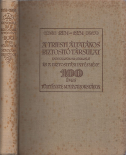 A Triesti ltalnos Biztost Trsulat s a biztostsi intzmny 100 ves trtnete Magyarorszgon (1831-1931)