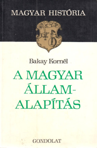Bakay Korn�l - A magyar �llamalap�t�s (Magyar Hist�ria)