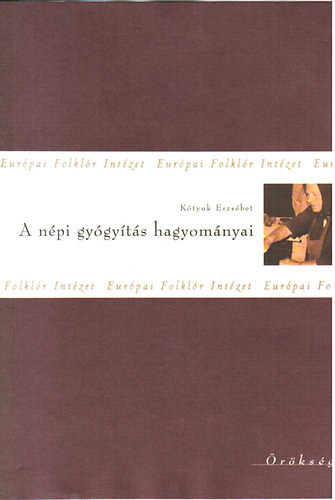 Ktyuk Erzsbet - A npi gygyts hagyomnyai egy krptaljai magyar faluban