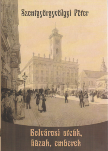 Szentgyörgyvölgyi Péter - Belvárosi utcák, házak, emberek