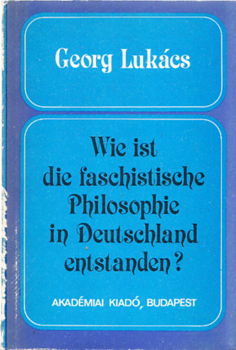 Georg Luk�cs - Wie ist die faschistische Philosophie in Deutschland entstanden?