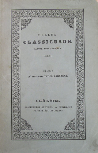 Szophoklesz - Eüripidesz - Hellen classicusok magyar fordításokban. Első kötet. Szophoklesz Ödipusza. - Eüripidesz Iphig. Auliszban.