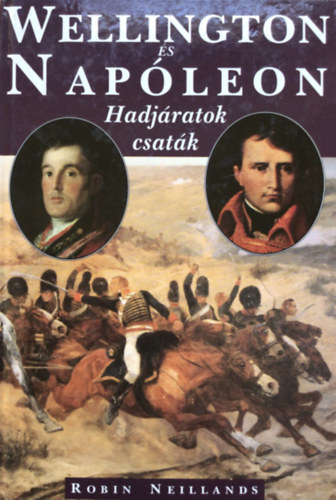 Robin Neillands - Wellington �s Nap�leon (hadj�ratok, csat�k)