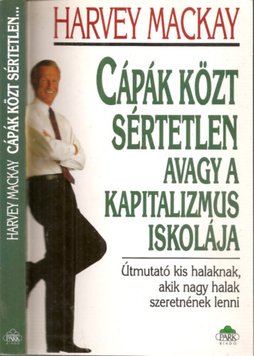 Harvey Mackay - Cpk kzt srtetlen, avagy a kapitalizmus iskolja - tmutat kis halaknak, akik nagy halak szeretnnek lenni
