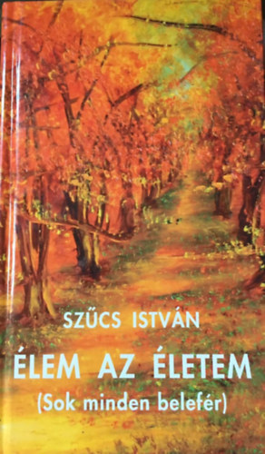 Sz�cs Istv�n - �lem az �letem (Sok minden belef�r)