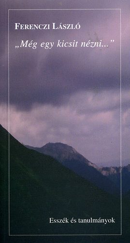 Ferenczi L�szl� - M�g egy kicsit n�zni... - Essz�k �s tanulm�nyok
