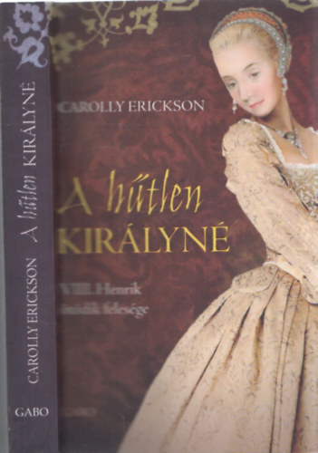 Carolly Erickson - A htlen kirlyn - VIII. Henrik tdik felesge