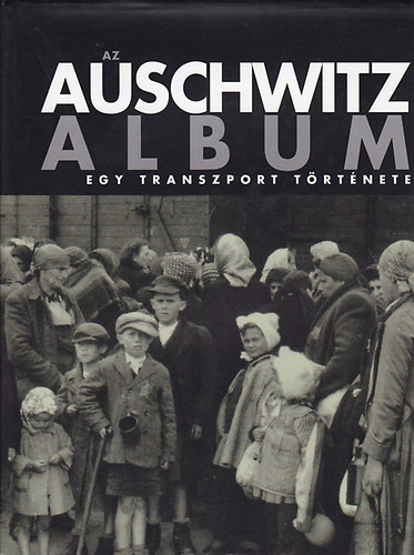 Auswitz-Birkenau llami Mzeum - Az Auschwitz album: Egy transport trtnete