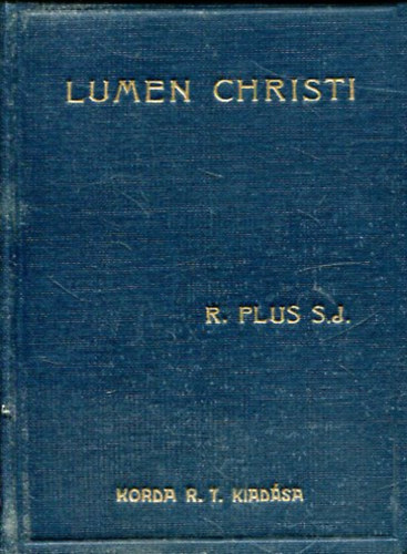 R. Plus S. J. - Lumen Christi. Rövid elmélkedési anyag az év minden napjára szerzetesnők részére I. rész: December, Január, Február havi elmélkedések (Ádventtől Nagyböjtig)