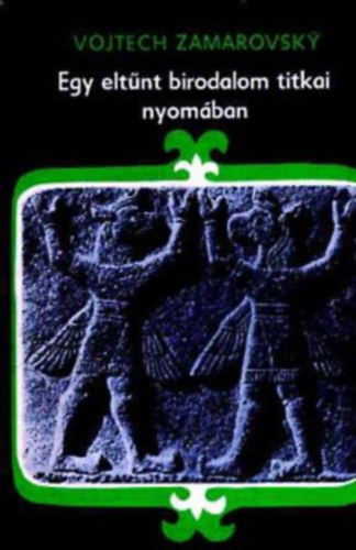 Szerz� Vojtech Zamarovsky Szerkeszt� Czag�ny Iv�n Ford�t� Hidegh�ty Erzs�bet Grafikus Otakar Pok - Egy elt�nt birodalom titkai nyom�ban      A hettit�k t�rt�nete - A hettita kult�ra - A hieroglifikus hettit�k - A hettita probl�ma megold�sa