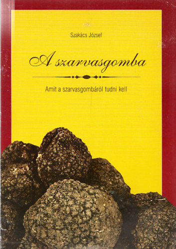 Szak�cs J�zsef - A szarvasgomba - amit a szarvasgomb�r�l tudni kell