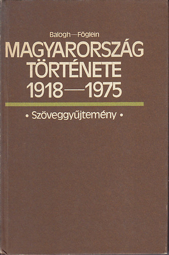 Balogh - Fglein - Magyarorszg trtnete 1918-1975 - Szveggyjtemny