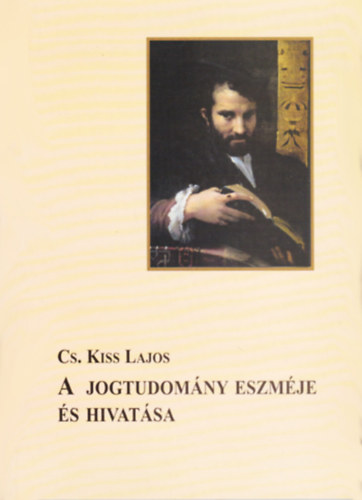 Cs.kiss Lajos - A jogtudomány eszméje és hivatása